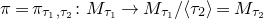 pi equals pi Subscript tau 1 comma tau 2 Baseline colon upper M Subscript tau 1 Baseline right arrow upper M Subscript tau 1 Baseline divided by left angle bracket tau 2 right angle bracket equals upper M Subscript tau 2 Baseline