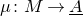 mu colon upper M right arrow upper A underbar