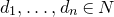 d 1 comma ellipsis comma d Subscript n Baseline element of upper N