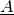 upper A underbar
