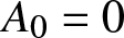 upper A 0 equals 0
