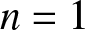 n equals 1