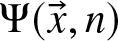 upper Psi left parenthesis x right arrow comma n right parenthesis