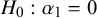 upper H 0 colon alpha 1 equals 0
