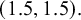 left parenthesis 1.5 comma 1.5 right parenthesis period