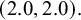 left parenthesis 2.0 comma 2.0 right parenthesis period