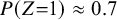 upper P left parenthesis upper Z equals 1 right parenthesis almost equals 0.7