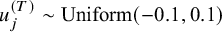 u Subscript j Superscript left parenthesis upper T right parenthesis Baseline tilde upper U n i f o r m left parenthesis negative 0.1 comma 0.1 right parenthesis