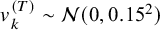v Subscript k Superscript left parenthesis upper T right parenthesis Baseline tilde script upper N left parenthesis 0 comma 0.15 squared right parenthesis