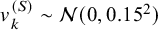 v Subscript k Superscript left parenthesis upper S right parenthesis Baseline tilde script upper N left parenthesis 0 comma 0.15 squared right parenthesis
