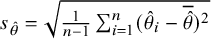 s Subscript ModifyingAbove theta With caret Baseline equals StartRoot StartFraction 1 Over n minus 1 EndFraction sigma summation Underscript i equals 1 Overscript n Endscripts left parenthesis ModifyingAbove theta With caret Subscript i Baseline minus ModifyingAbove theta With caret overbar right parenthesis squared EndRoot