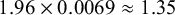 1.96 times 0.0069 almost equals 1.35