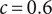 c equals 0.6