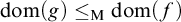 dom left parenthesis g right parenthesis less than or equals Subscript normal upper M Baseline dom left parenthesis f right parenthesis