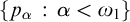 StartSet p Subscript alpha Baseline colon alpha less than omega 1 EndSet