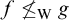 f neither less than nor equals Subscript normal upper W Baseline g