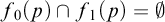 f 0 left parenthesis p right parenthesis intersection f 1 left parenthesis p right parenthesis equals normal empty set
