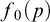 f 0 left parenthesis p right parenthesis