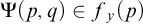normal upper Psi left parenthesis p comma q right parenthesis element of f Subscript y Baseline left parenthesis p right parenthesis