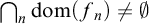 intersection Underscript n Endscripts dom left parenthesis f Subscript n Baseline right parenthesis not equals normal empty set