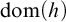 dom left parenthesis h right parenthesis