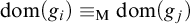 dom left parenthesis g Subscript i Baseline right parenthesis identical to Subscript normal upper M Baseline dom left parenthesis g Subscript j Baseline right parenthesis