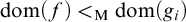 dom left parenthesis f right parenthesis less than Subscript normal upper M Baseline dom left parenthesis g Subscript i Baseline right parenthesis