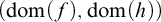 left parenthesis dom left parenthesis f right parenthesis comma dom left parenthesis h right parenthesis right parenthesis