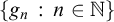 StartSet g Subscript n Baseline colon n element of double struck upper N EndSet