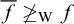 f overbar neither greater than nor equals Subscript normal upper W Baseline f