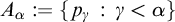 upper A Subscript alpha Baseline colon equals StartSet p Subscript gamma Baseline colon gamma less than alpha EndSet