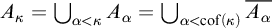 upper A Subscript kappa Baseline equals union Underscript alpha less than kappa Endscripts upper A Subscript alpha Baseline equals union Underscript alpha less than cof left parenthesis kappa right parenthesis Endscripts upper A Subscript alpha Baseline overbar