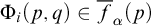 normal upper Phi Subscript i Baseline left parenthesis p comma q right parenthesis element of ModifyingAbove f With quotation dash Subscript alpha Baseline left parenthesis p right parenthesis