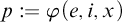 p colon equals phi left parenthesis e comma i comma x right parenthesis