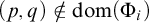 left parenthesis p comma q right parenthesis not an element of dom left parenthesis normal upper Phi Subscript i Baseline right parenthesis