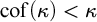 cof left parenthesis kappa right parenthesis less than kappa