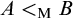 upper A less than Subscript normal upper M Baseline upper B