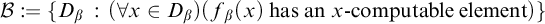 script upper B colon equals StartSet upper D Subscript beta Baseline colon left parenthesis for all x element of upper D Subscript beta Baseline right parenthesis left parenthesis f Subscript beta Baseline left parenthesis x right parenthesis has an x minus computable element right parenthesis EndSet
