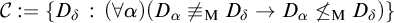script upper C colon equals StartSet upper D Subscript delta Baseline colon left parenthesis for all alpha right parenthesis left parenthesis upper D Subscript alpha Baseline not identical to Subscript normal upper M Baseline upper D Subscript delta Baseline right arrow upper D Subscript alpha Baseline neither less than nor equals Subscript normal upper M Baseline upper D Subscript delta Baseline right parenthesis EndSet