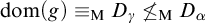 dom left parenthesis g right parenthesis identical to Subscript normal upper M Baseline upper D Subscript gamma Baseline neither less than nor equals Subscript normal upper M Baseline upper D Subscript alpha