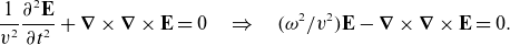 StartFraction 1 Over v squared EndFraction StartFraction partial differential squared bold upper E Over partial differential t squared EndFraction plus bold nabla times bold nabla times bold upper E equals 0 right double arrow left parenthesis omega squared divided by v squared right parenthesis bold upper E minus bold nabla times bold nabla times bold upper E equals 0 period