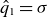 ModifyingAbove q With caret Subscript 1 Baseline equals sigma