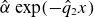 ModifyingAbove alpha With caret exp left parenthesis minus ModifyingAbove q With caret Subscript 2 Baseline x right parenthesis