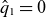 ModifyingAbove q With caret Subscript 1 Baseline equals 0