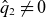 ModifyingAbove q With caret Subscript 2 Baseline not equals 0
