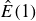 ModifyingAbove upper E With caret left parenthesis 1 right parenthesis