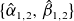 StartSet ModifyingAbove alpha With caret Subscript 1 comma 2 Baseline comma ModifyingAbove beta With caret Subscript 1 comma 2 Baseline EndSet