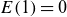 upper E left parenthesis 1 right parenthesis equals 0