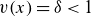 v left parenthesis x right parenthesis equals delta less than 1
