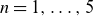 n equals 1 comma ellipsis comma 5